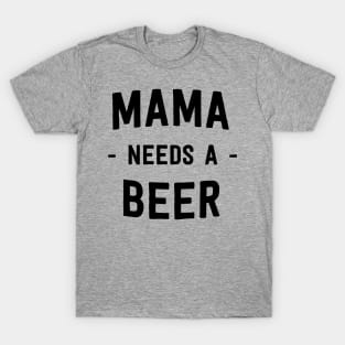 Mama needs a beer T-Shirt